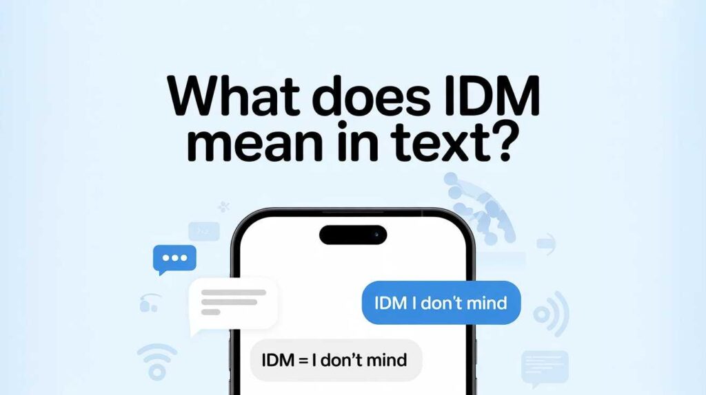 What Does IDM Mean in Text – Explanation of the abbreviation IDM meaning ‘I Don’t Mind’ used in texting, chats, and social media conversations.